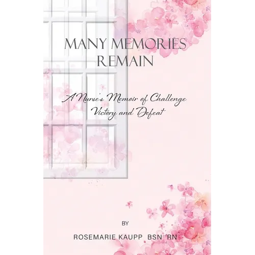 Many Memories Remain: A Nurse's Memoir of Challenge Victory and Defeat - Hardcover