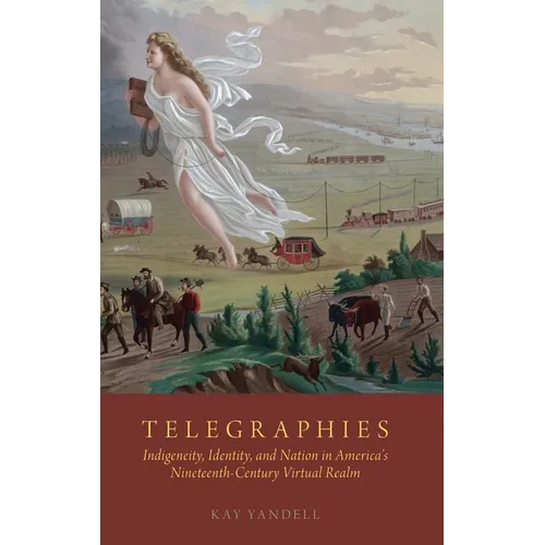 Telegraphies: Indigeneity, Identity, and Nation in America's Nineteenth-Century Virtual Realm - Hardcover