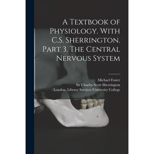 A Textbook of Physiology. With C.S. Sherrington. Part 3. The Central Nervous System [electronic Resource] - Paperback