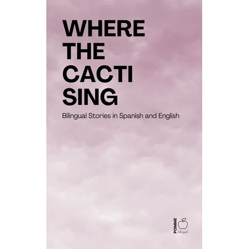 Where the Cacti Sing: Bilingual Stories in Spanish and English - Paperback