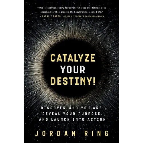 Catalyze Your Destiny!: Discover Who You Are, Reveal Your Purpose, and Launch Into Action - Paperback