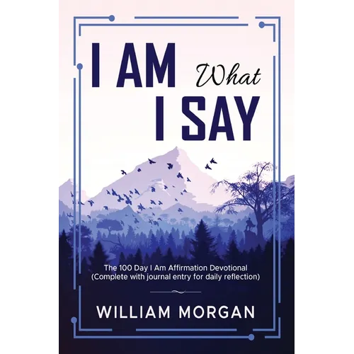 I Am What I Say: The 100 Day I Am Affirmation Devotional - Paperback