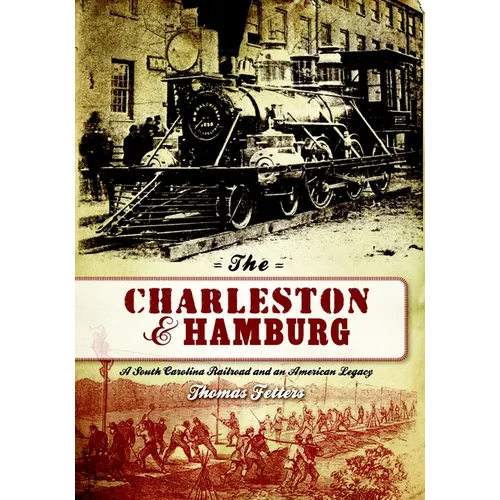 The Charleston & Hamburg: A South Carolina Railroad & an American Legacy - Paperback