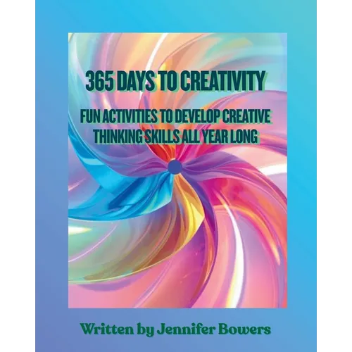365 Days to Creativity: Fun Activities to Develop Creative Thinking Skills All Year Long - Paperback