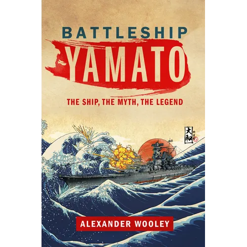 Battleship Yamato: The Ship, the Myth, the Legend - Hardcover