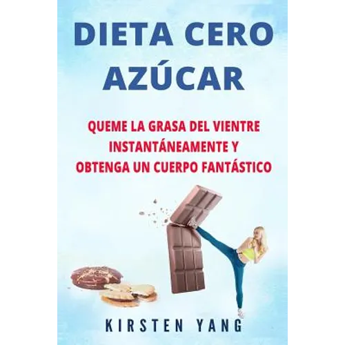 Dieta Cero Azúcar: Queme la grasa del vientre instantáneamente y obtenga un cuerpo fantástico (Sin azúcar) (Zero Sugar Diet en Español/ Z - Paperback