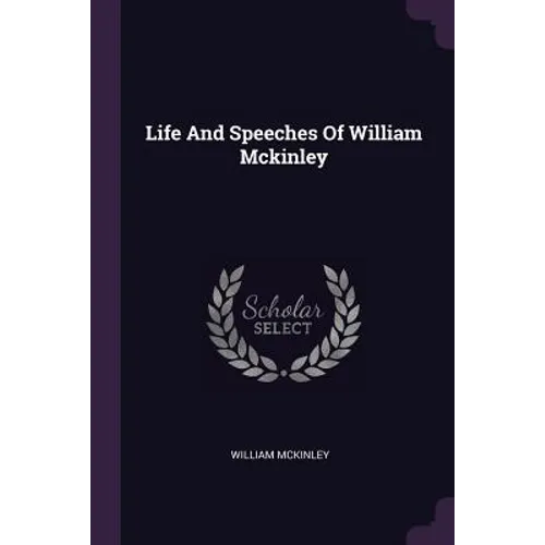 Life And Speeches Of William Mckinley - Paperback