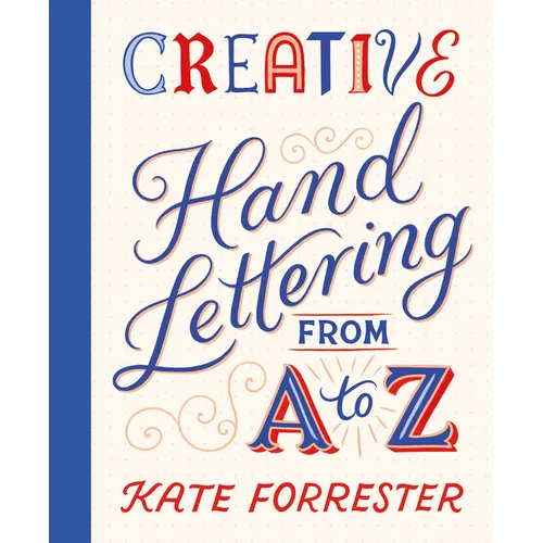 Creative Hand Lettering from A to Z: Make Every Letter Beautiful with 26 Complete and Colorful Alphabets