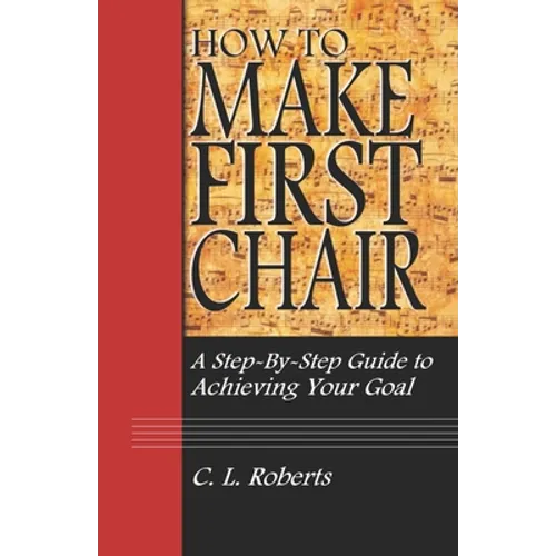 How to Make First Chair: A Step-by-Step Guide to Achieving Your Goal - Paperback