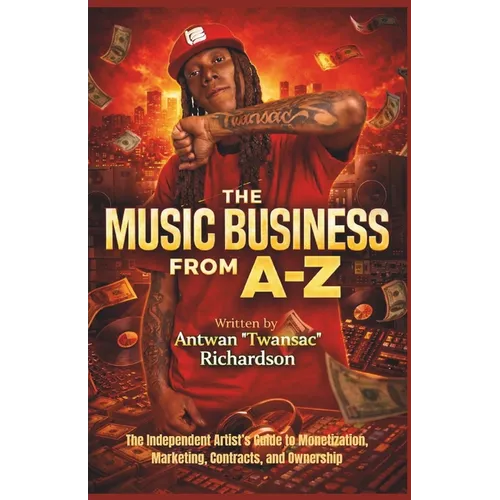 Music Business A to Z: The Independent Artist's Guide to Monetization, Marketing, Contracts, and Ownership - Paperback