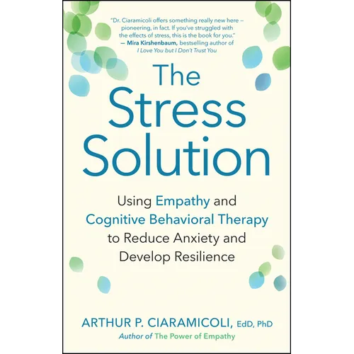 The Stress Solution: Using Empathy and Cognitive Behavioral Therapy to Reduce Anxiety and Develop Resilience - Paperback