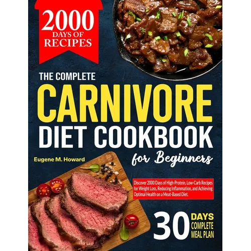 The Complete Carnivore Diet Cookbook For Beginners: Discover 2000 Days of High-Protein, Low-Carb Recipes for Weight Loss, Reducing Inflammation, and A - Paperback