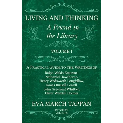 Living and Thinking - A Friend in the Library: Volume I - A Practical Guide to the Writings of Ralph Waldo Emerson, Nathaniel Hawthorne, Henry Wadswor - Paperback