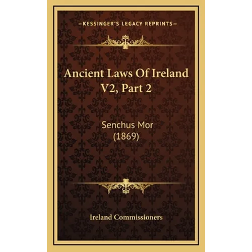Ancient Laws Of Ireland V2, Part 2: Senchus Mor (1869) - Hardcover