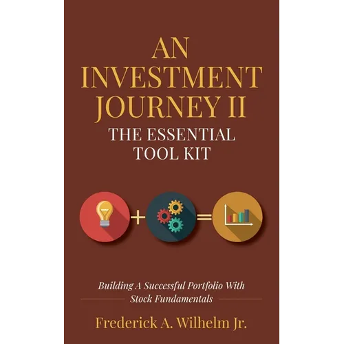 An Investment Journey II The Essential Tool Kit: Building A Successful Portfolio With Stock Fundamentals - Paperback
