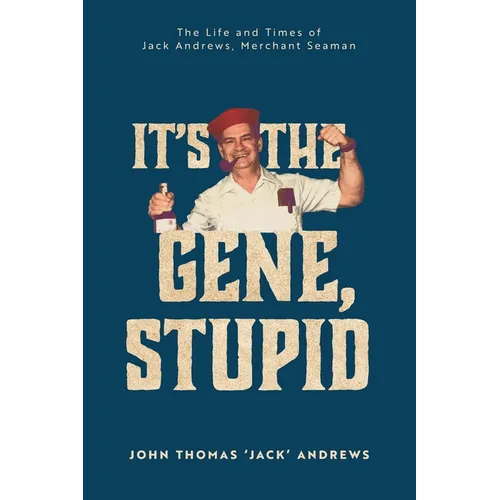 It's the Gene, Stupid: The Life and Times of Jack Andrews, Merchant Seaman - Paperback