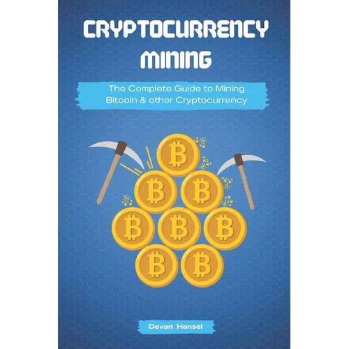 Cryptocurrency Mining: The Complete Guide to Mining Bitcoin, Ethereum and Cryptocurrency - Paperback