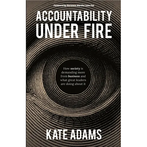 Accountability Under Fire: How Society Is Demanding More from Business and What Great Leaders Are Doing about It - Hardcover