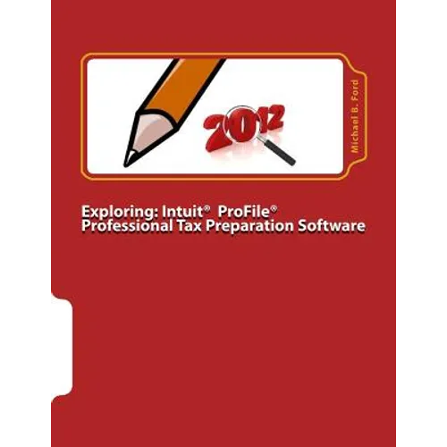 Exploring: Intuit ProFile Professional Tax Preparation Software: 2012 Software Manual - Paperback