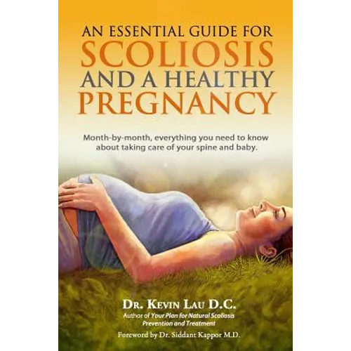 An Essential Guide for Scoliosis and a Healthy Pregnancy: Month-by-month, everything you need to know about taking care of your spine and baby. - Paperback