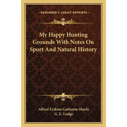 My Happy Hunting Grounds With Notes On Sport And Natural History - Paperback