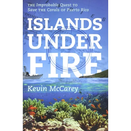 Islands Under Fire: The Improbable Quest to Save the Corals of Puerto Rico - Paperback