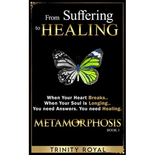 From Suffering to Healing: When your Heart Breaks. When your Soul is Longing. You need Answers. You need Healing - Paperback
