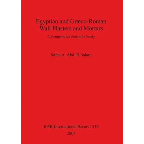 Egyptian and Græco-Roman Wall Plasters and Mortars: A Comparative Scientific Study - Paperback