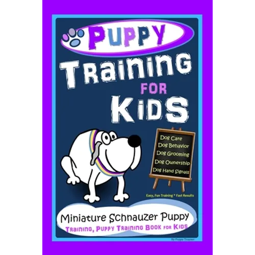 Puppy Training for Kids, Dog Care, Dog Behavior, Dog Grooming, Dog Ownership, Dog Hand Signals, Easy, Fun Training * Fast Results, Miniature Schnauzer - Paperback