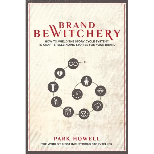 Brand Bewitchery: How to Wield the Story Cycle System to Craft Spellbinding Stories for Your Brand - Paperback