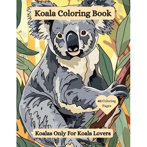 Koala Coloring Book: Koalas Only For Koala Lovers - Paperback