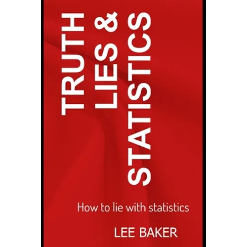 Truth, Lies & Statistics: How to Lie with Statistics - Paperback