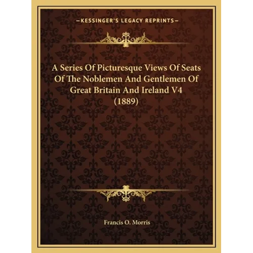 A Series Of Picturesque Views Of Seats Of The Noblemen And Gentlemen Of Great Britain And Ireland V4 (1889)