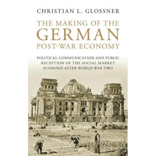 The Making of the German Post-War Economy Political Communication and Public Reception of the Social Market Economy After World War Two - Paperback