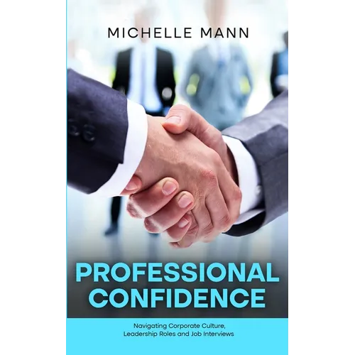 Professional Confidence: Navigating Corporate Culture, Leadership Roles and Job Interviews - Paperback