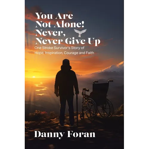 You Are Not Alone! Never, Never Give Up: One Stroke Survivor's Story of Hope, Inspiration, Courage and Faith - Paperback