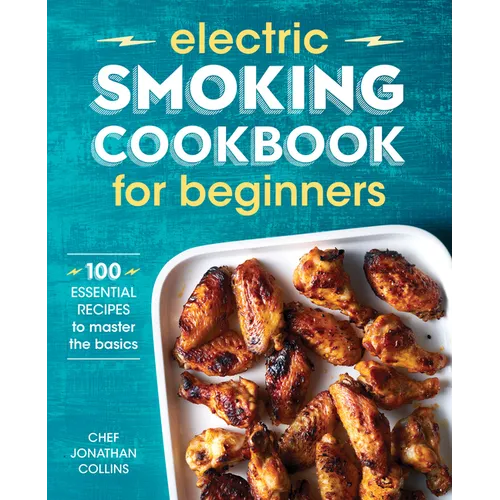 Electric Smoking Cookbook for Beginners: 100 Essential Recipes to Master the Basics - Paperback