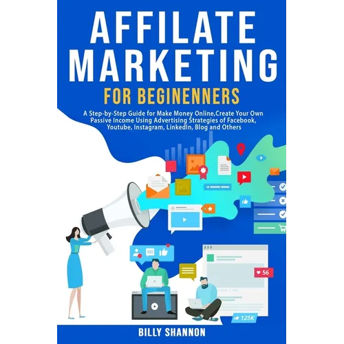 Affiliate Marketing for Beginners: A Step-by-Step Guide for Make Money Online, Create Your Own Passive Income Using Advertising Strategies of Facebook - Paperback