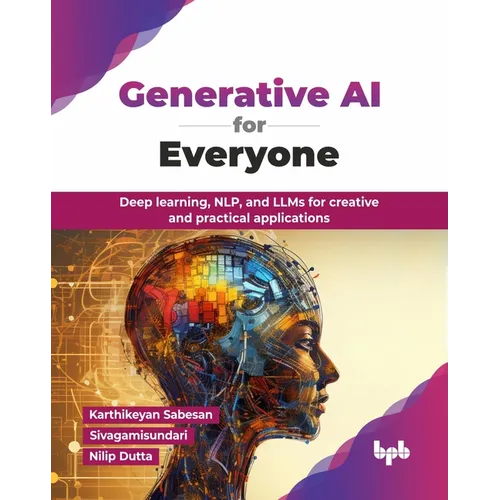 Generative AI for Everyone: Deep learning, NLP, and LLMs for creative and practical applications (English Edition) - Paperback