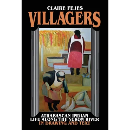 Villagers: Athabaskan Indian Life Along the Yukon River in Drawings and Text - Paperback