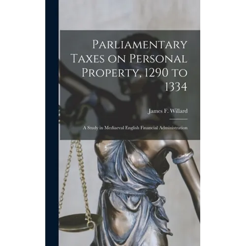 Parliamentary Taxes on Personal Property, 1290 to 1334: a Study in Mediaeval English Financial Administration - Hardcover