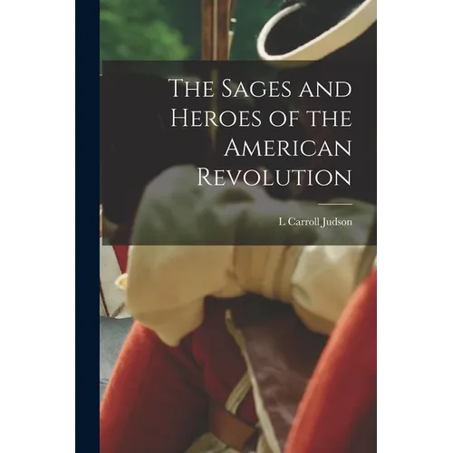 The Sages and Heroes of the American Revolution - Paperback