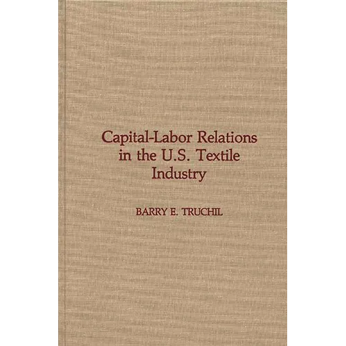 Capital-Labor Relations in the U.S. Textile Industry - Hardcover