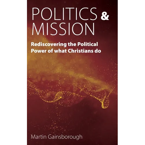 Politics & Mission: Rediscovering the Political Power of What Christians Do - Paperback