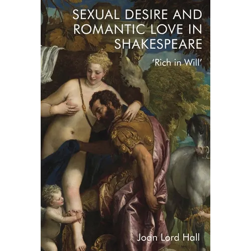 Sexual Desire and Romantic Love in Shakespeare: 'Rich in Will' - Paperback
