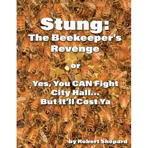 Stung: The Beekeeper's Revenge or Yes, You CAN Fight City Hall, But It'll Cost Ya... - Paperback
