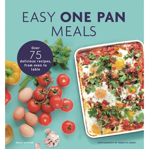 Easy One Pan Meals: Over 75 Delicious Recipes, from Oven to Table - Paperback