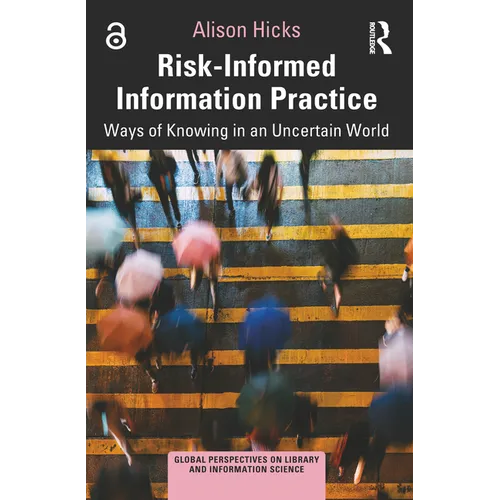 Risk-Informed Information Practice: Ways of Knowing in an Uncertain World - Paperback