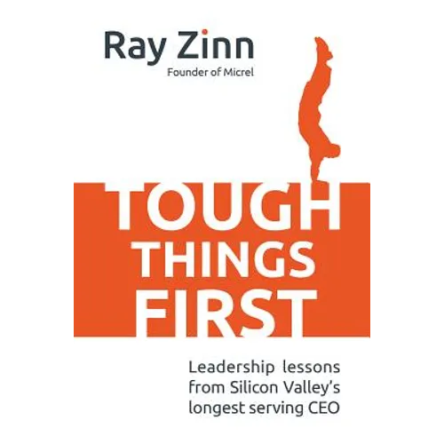 Tough Things First: Leadership Lessons from Silicon Valley's Longest Serving CEO - Hardcover