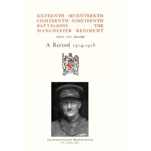 Sixteenth, Seventeenth, Eighteenth & Nineteenth Battalions the Manchester Regiment 1914-1918 - Hardcover